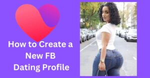 How to Create a New Facebook Dating Profile