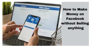 How to Make Money on Facebook without Selling anything