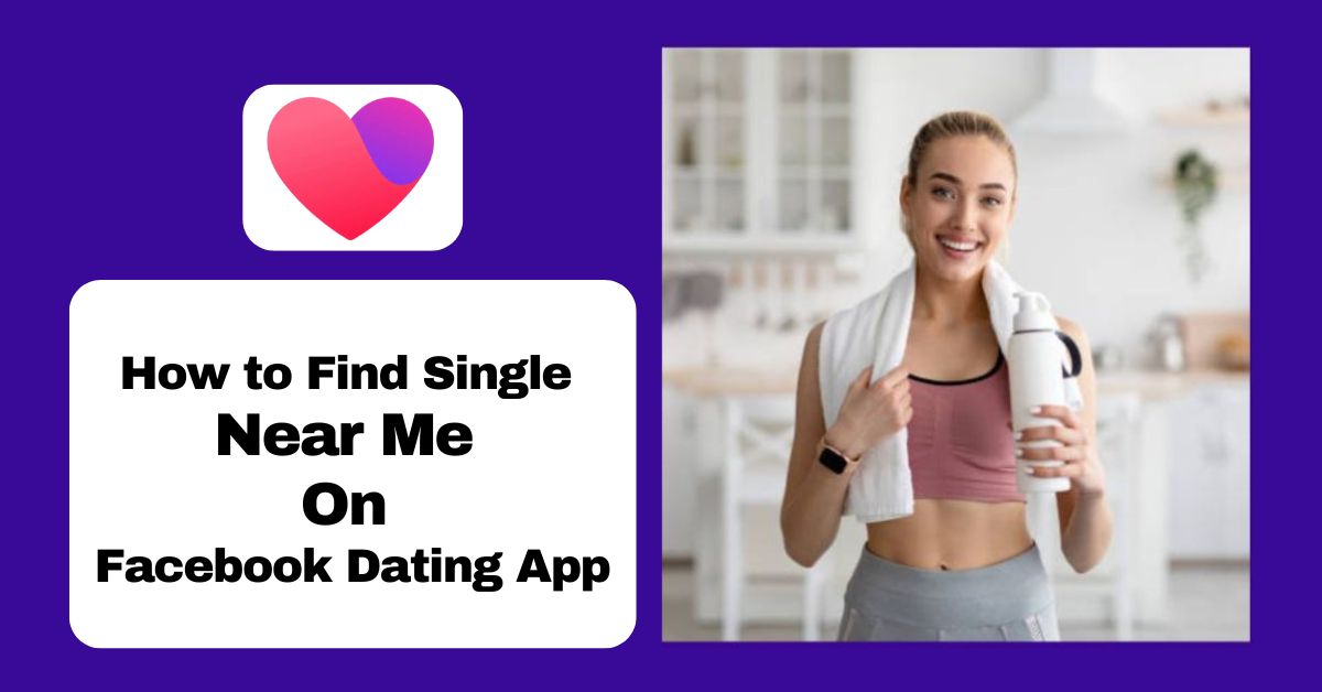 Meet Singles Near Me Over 40 Single Near Me – How to Find Single Near Me On Facebook Dating App